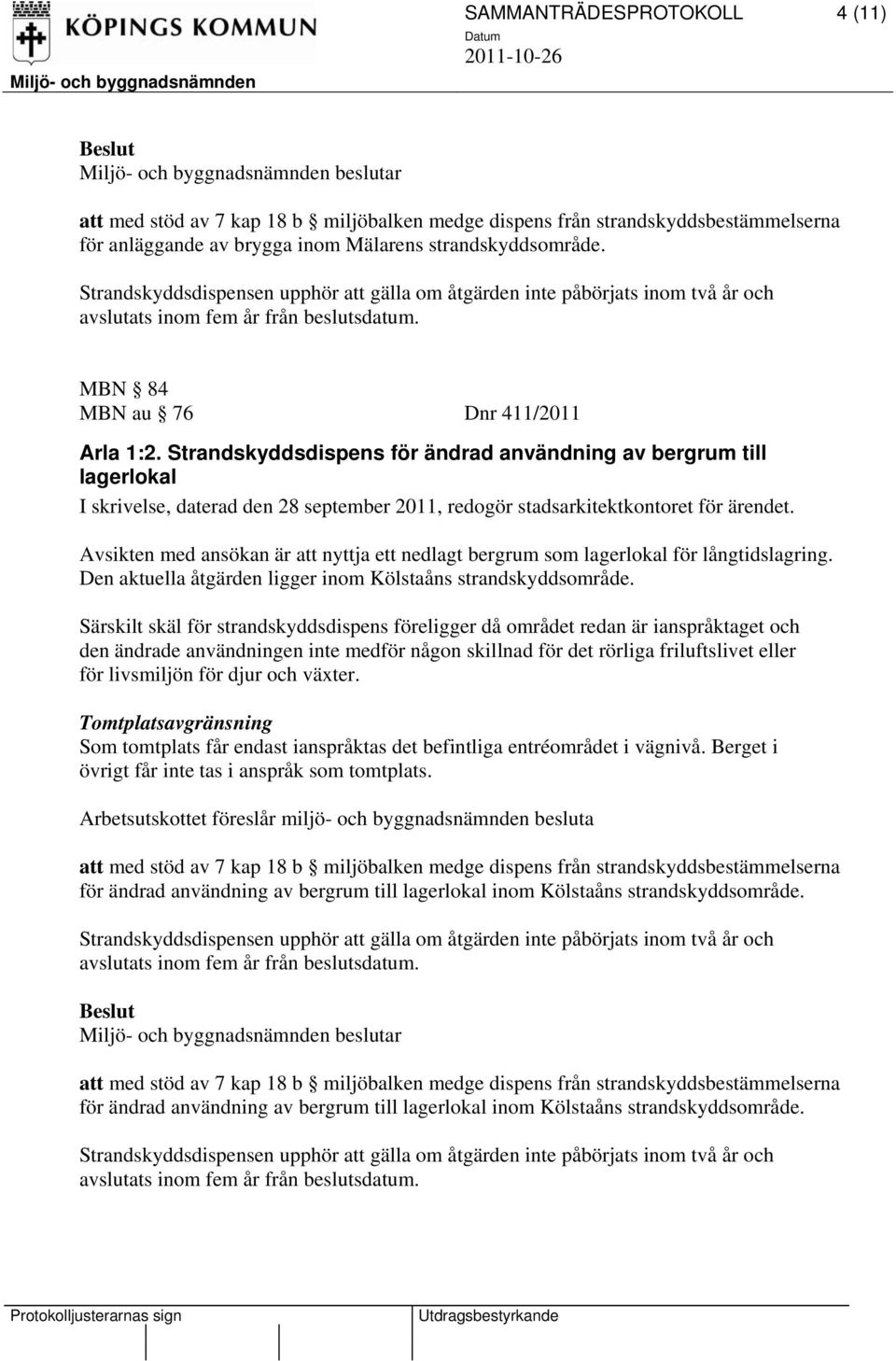 Avsikten med ansökan är att nyttja ett nedlagt bergrum som lagerlokal för långtidslagring. Den aktuella åtgärden ligger inom Kölstaåns strandskyddsområde.