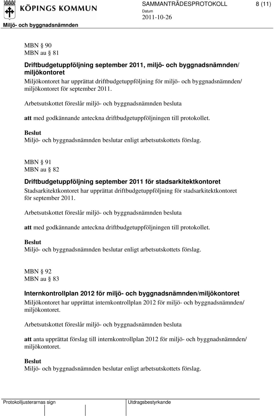 MBN 91 MBN au 82 Driftbudgetuppföljning september 2011 för stadsarkitektkontoret Stadsarkitektkontoret har upprättat driftbudgetuppföljning för stadsarkitektkontoret för september 2011.