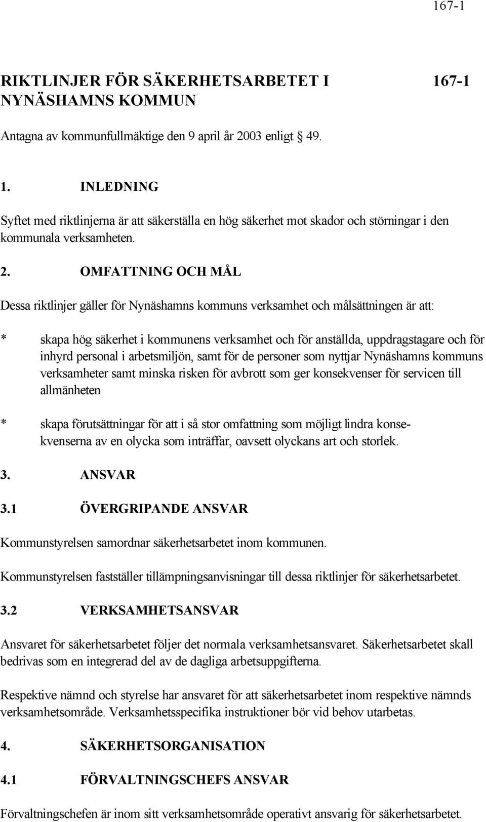 personal i arbetsmiljön, samt för de personer som nyttjar Nynäshamns kommuns verksamheter samt minska risken för avbrott som ger konsekvenser för servicen till allmänheten * skapa förutsättningar för