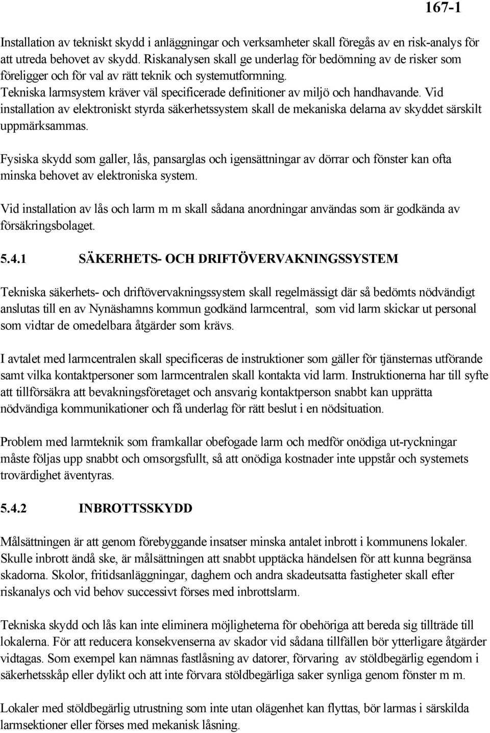 Tekniska larmsystem kräver väl specificerade definitioner av miljö och handhavande.