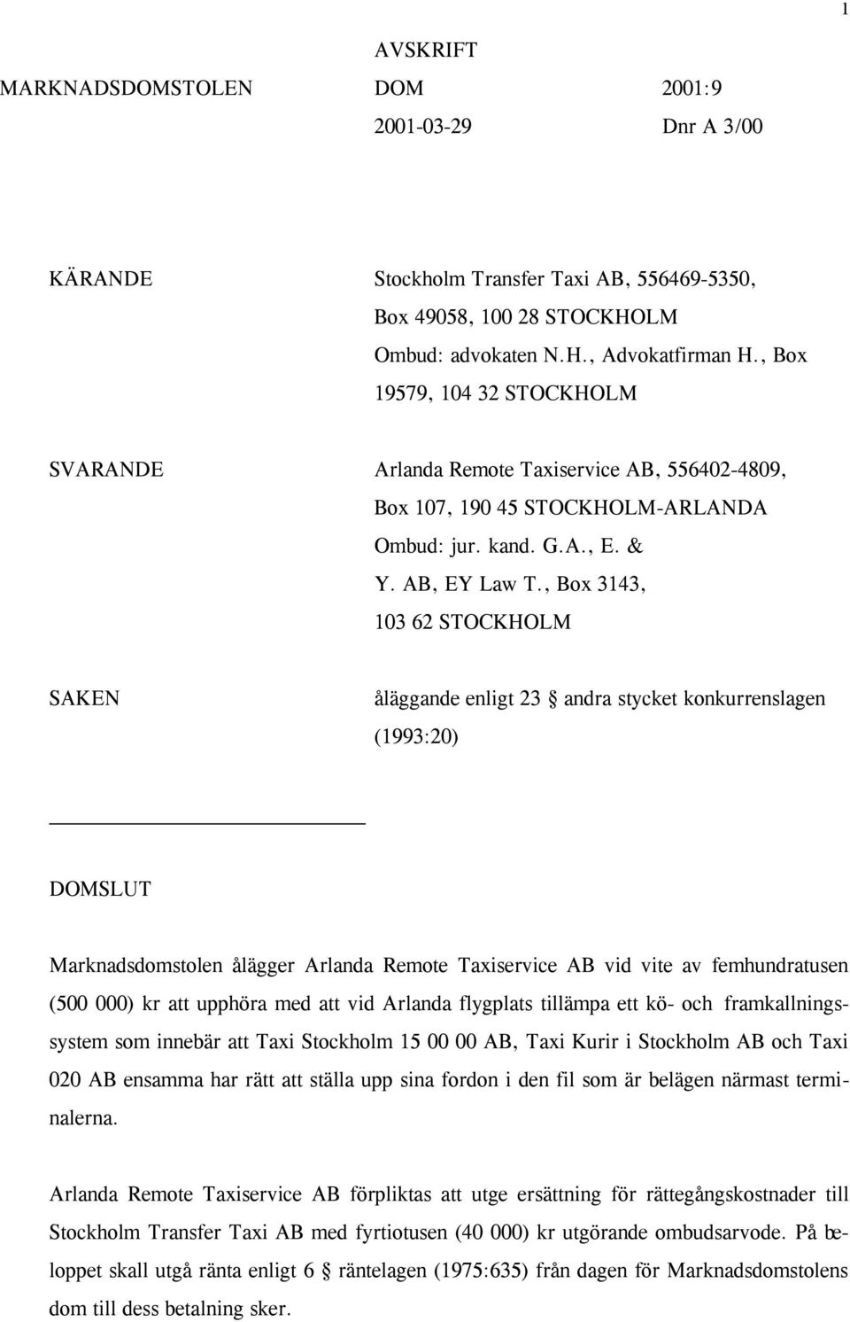 , Box 3143, 103 62 STOCKHOLM SAKEN åläggande enligt 23 andra stycket konkurrenslagen (1993:20) DOMSLUT Marknadsdomstolen ålägger Arlanda Remote Taxiservice AB vid vite av femhundratusen (500 000) kr