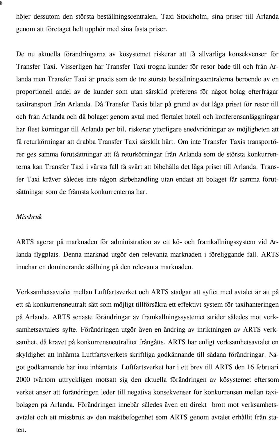 Visserligen har Transfer Taxi trogna kunder för resor både till och från Arlanda men Transfer Taxi är precis som de tre största beställningscentralerna beroende av en proportionell andel av de kunder