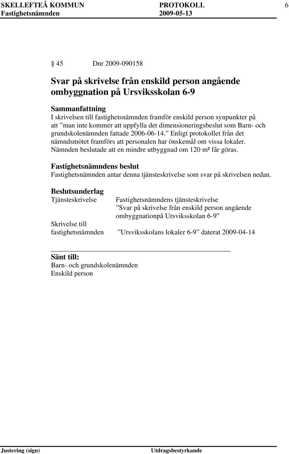 Enligt protokollet från det nämndsmötet framförs att personalen har önskemål om vissa lokaler. Nämnden beslutade att en mindre utbyggnad om 120 m² får göras.