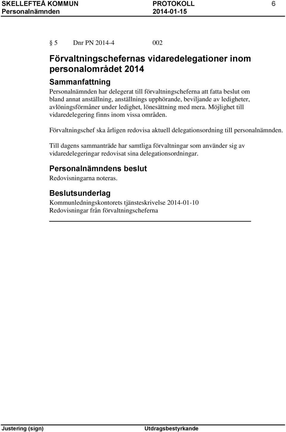 Möjlighet till vidaredelegering finns inom vissa områden. Förvaltningschef ska årligen redovisa aktuell delegationsordning till personalnämnden.