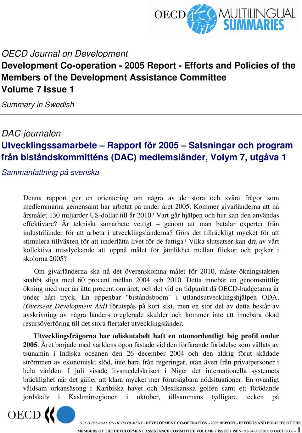 stora och svåra frågor som medlemmarna gemensamt har arbetat på under året 2005. Kommer givarländerna att nå årsmålet 130 miljarder US-dollar till år 2010?