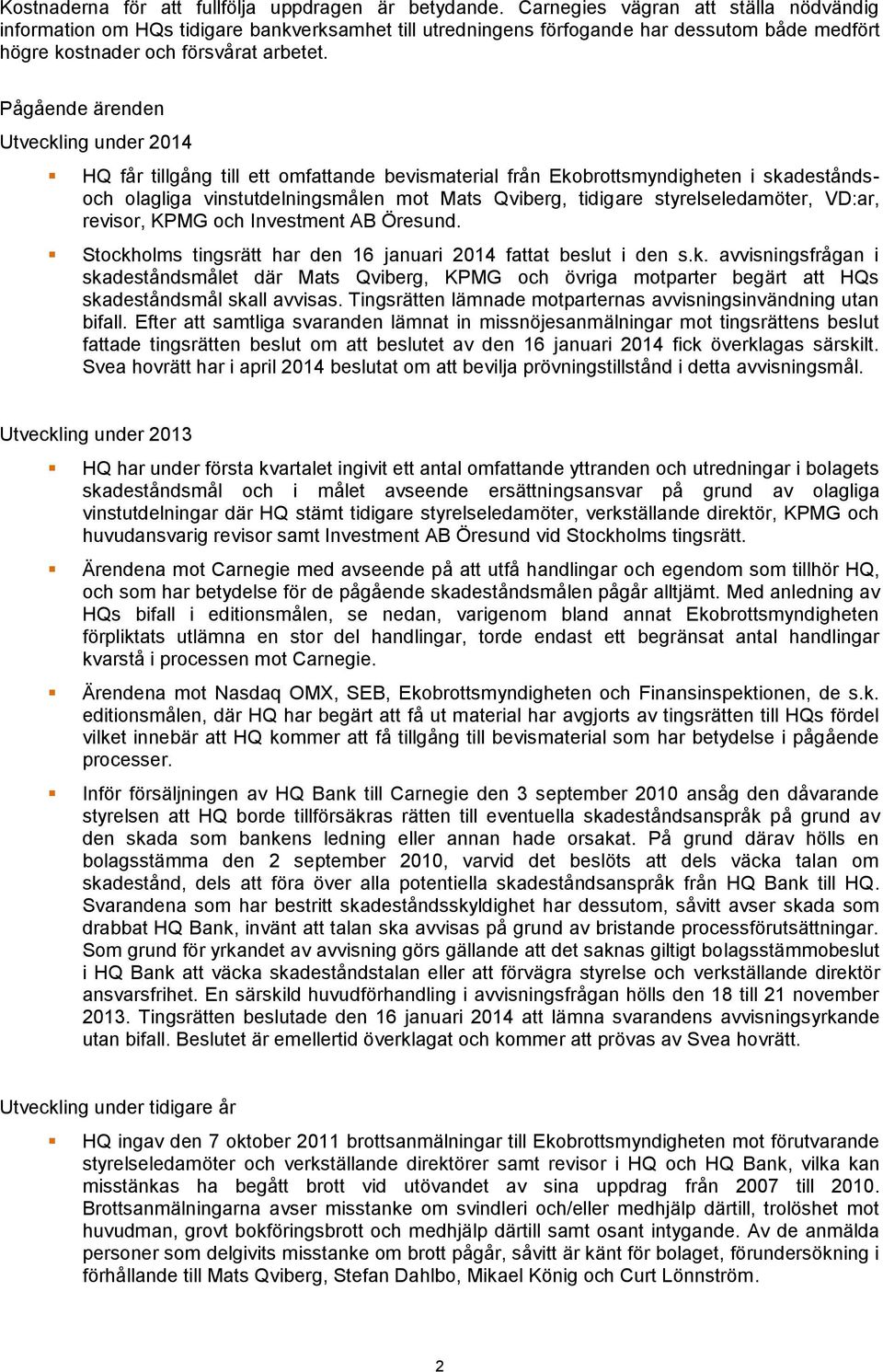 Pågående ärenden Utveckling under 2014 HQ får tillgång till ett omfattande bevismaterial från Ekobrottsmyndigheten i skadeståndsoch olagliga vinstutdelningsmålen mot Mats Qviberg, tidigare