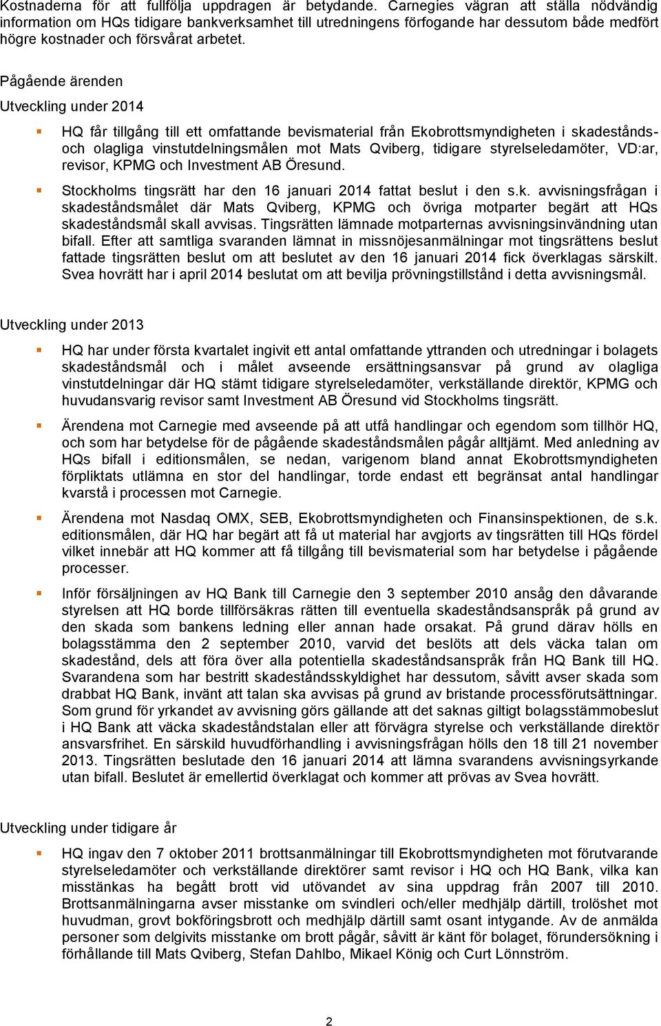 Pågående ärenden Utveckling under 2014 HQ får tillgång till ett omfattande bevismaterial från Ekobrottsmyndigheten i skadeståndsoch olagliga vinstutdelningsmålen mot Mats Qviberg, tidigare