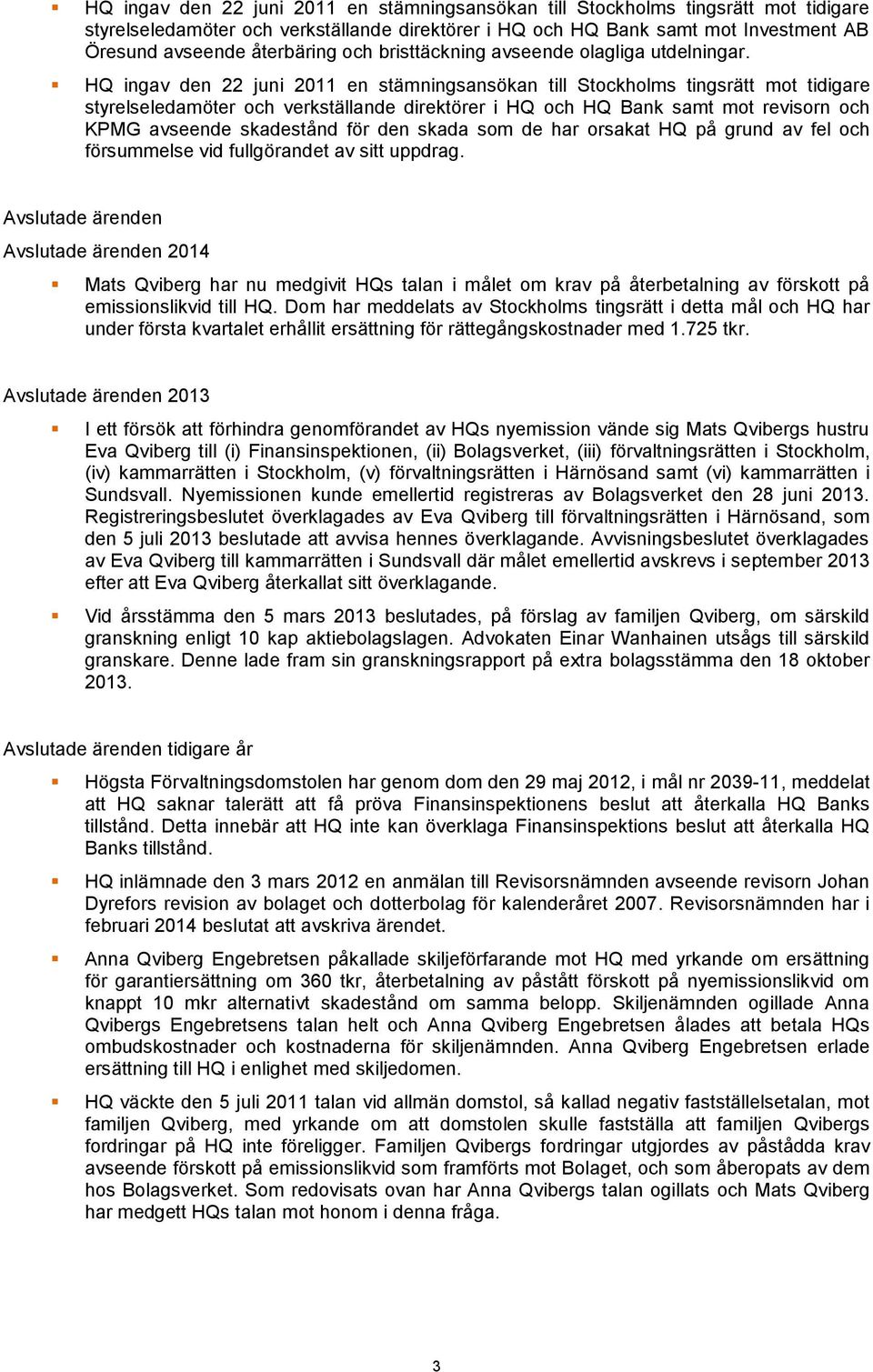 HQ ingav den 22 juni 2011 en stämningsansökan till Stockholms tingsrätt mot tidigare styrelseledamöter och verkställande direktörer i HQ och HQ Bank samt mot revisorn och KPMG avseende skadestånd för