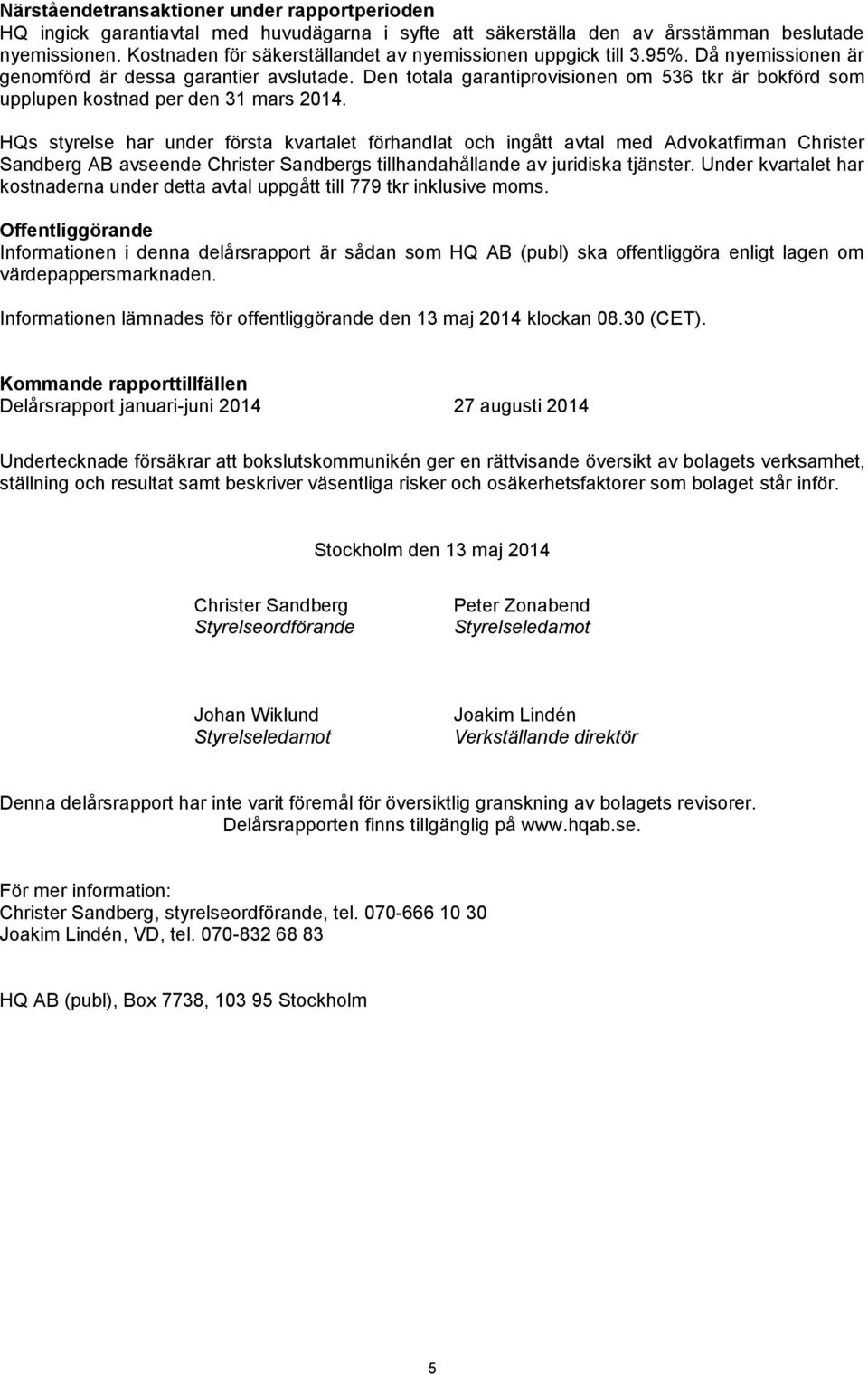 Den totala garantiprovisionen om 536 tkr är bokförd som upplupen kostnad per den 31 mars 2014.