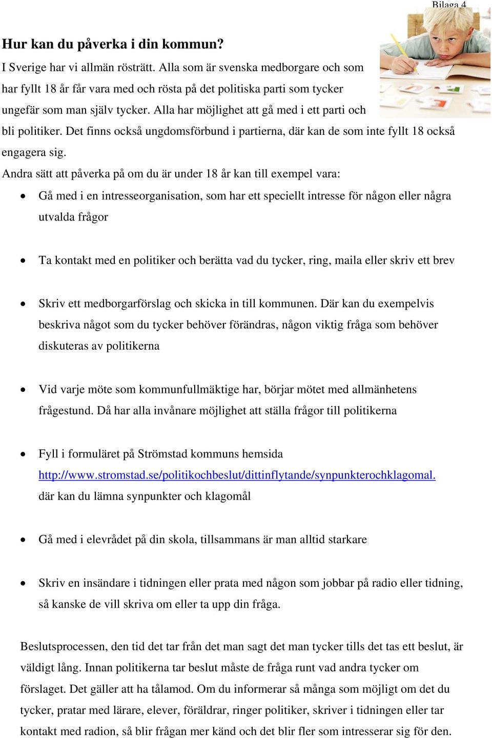 Alla har möjlighet att gå med i ett parti och bli politiker. Det finns också ungdomsförbund i partierna, där kan de som inte fyllt 18 också engagera sig.