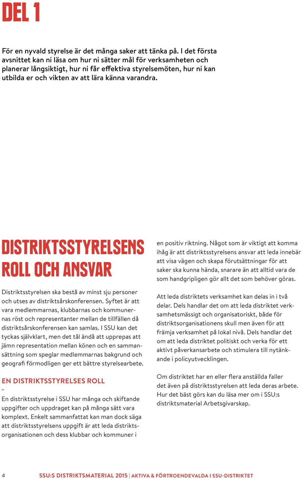 Distriktsstyrelsens roll och ansvar Distriktsstyrelsen ska bestå av minst sju personer och utses av distriktsårskonferensen.