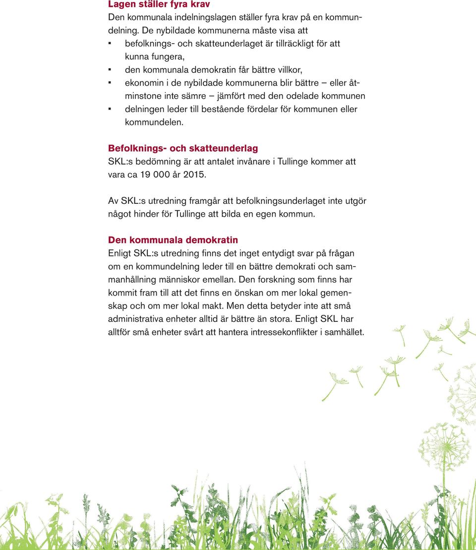 bättre eller åtminstone inte sämre jämfört med den odelade kommunen delningen leder till bestående fördelar för kommunen eller kommundelen.