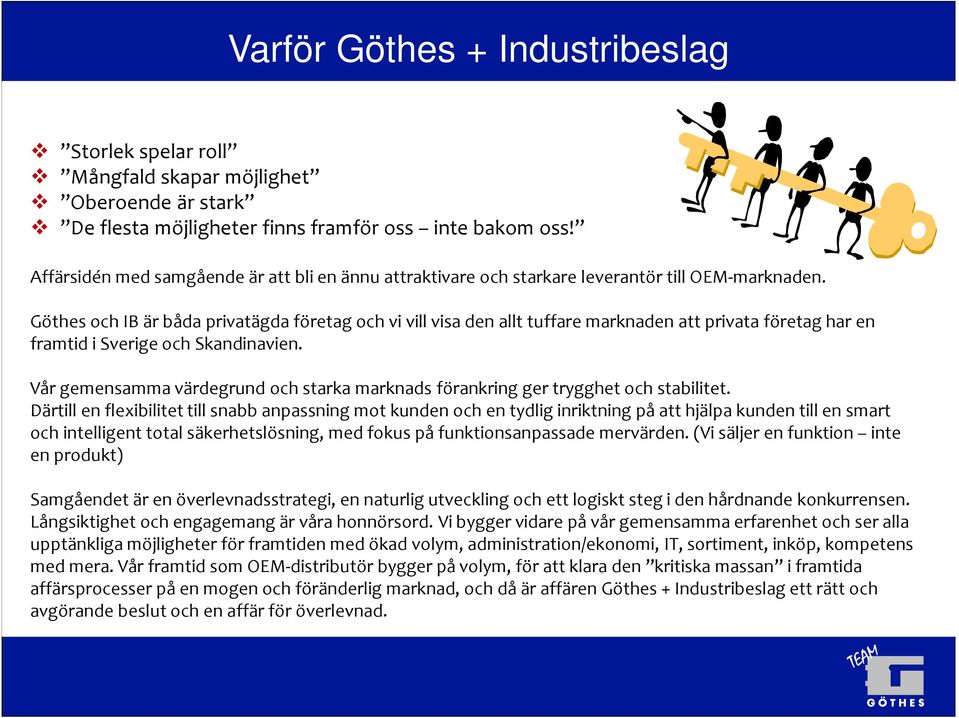 Göthes och IB är båda privatägda företag och vi vill visa den allt tuffare marknaden att privata företag har en framtid i Sverige och Skandinavien.
