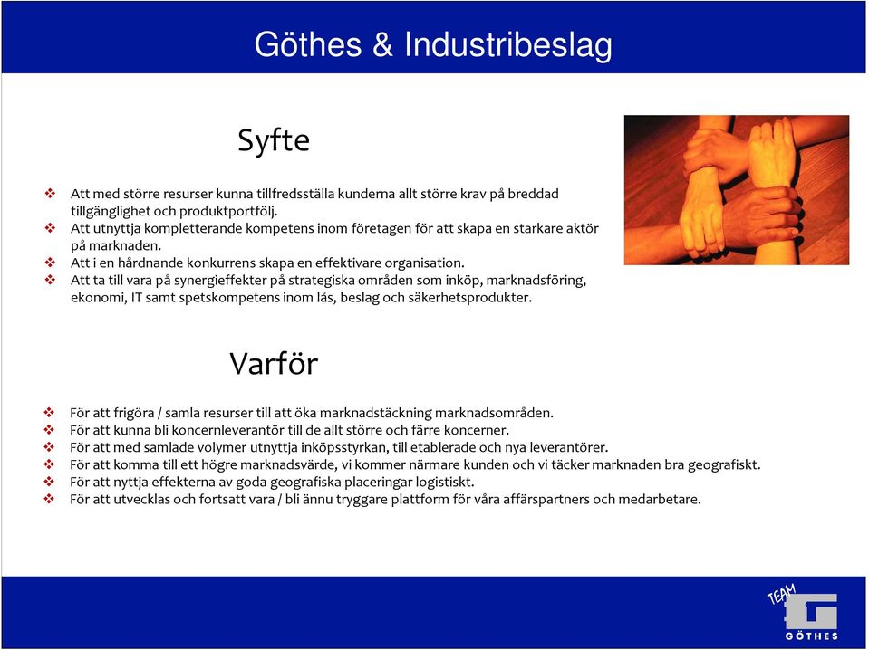 Att ta till vara på synergieffekter på strategiska områden som inköp, marknadsföring, ekonomi, IT samt spetskompetens inom lås, beslag och säkerhetsprodukter.