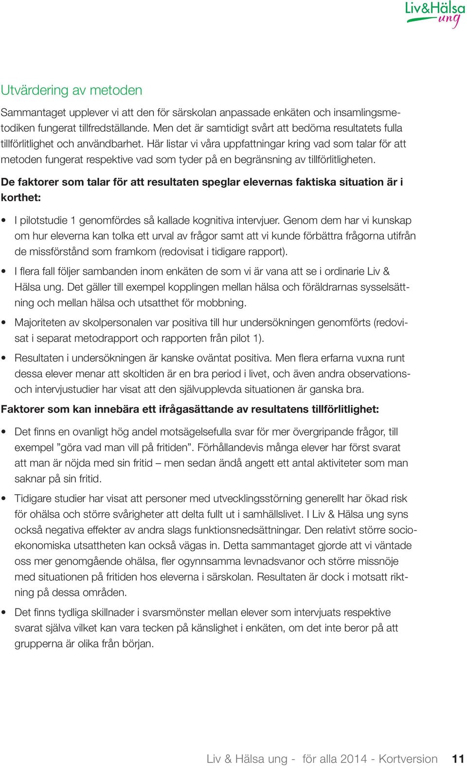 Här listar vi våra uppfattningar kring vad som talar för att metoden fungerat respektive vad som tyder på en begränsning av tillförlitligheten.