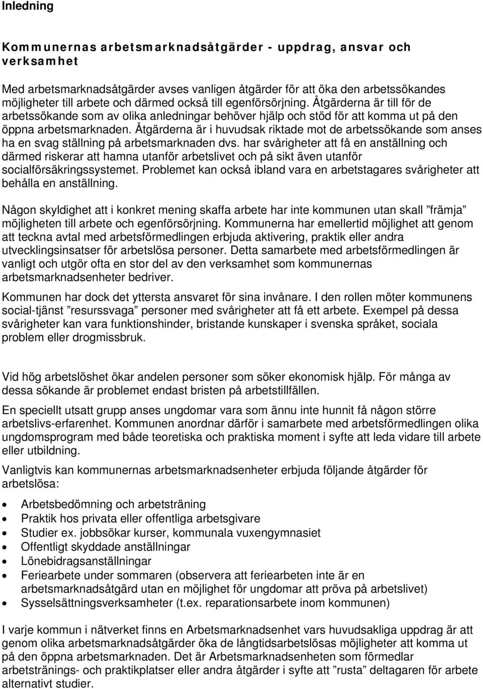 Åtgärderna är i huvudsak riktade mot de arbetssökande som anses ha en svag ställning på arbetsmarknaden dvs.