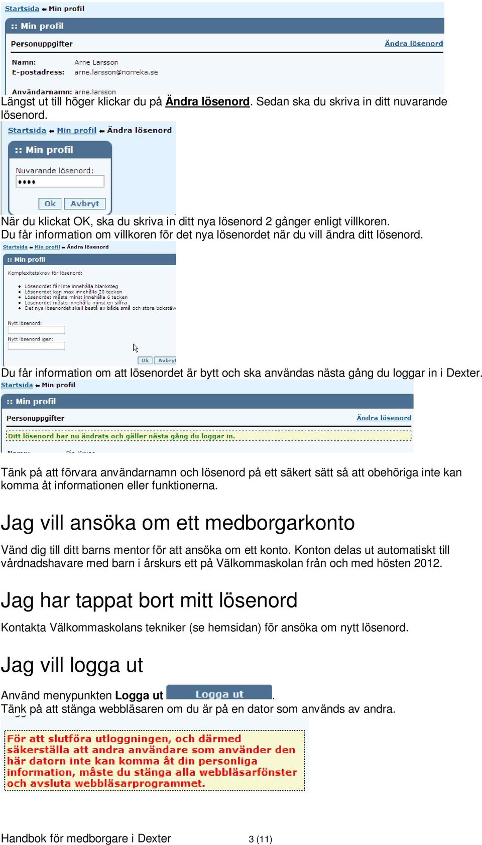 Tänk på att förvara användarnamn och lösenord på ett säkert sätt så att obehöriga inte kan komma åt informationen eller funktionerna.
