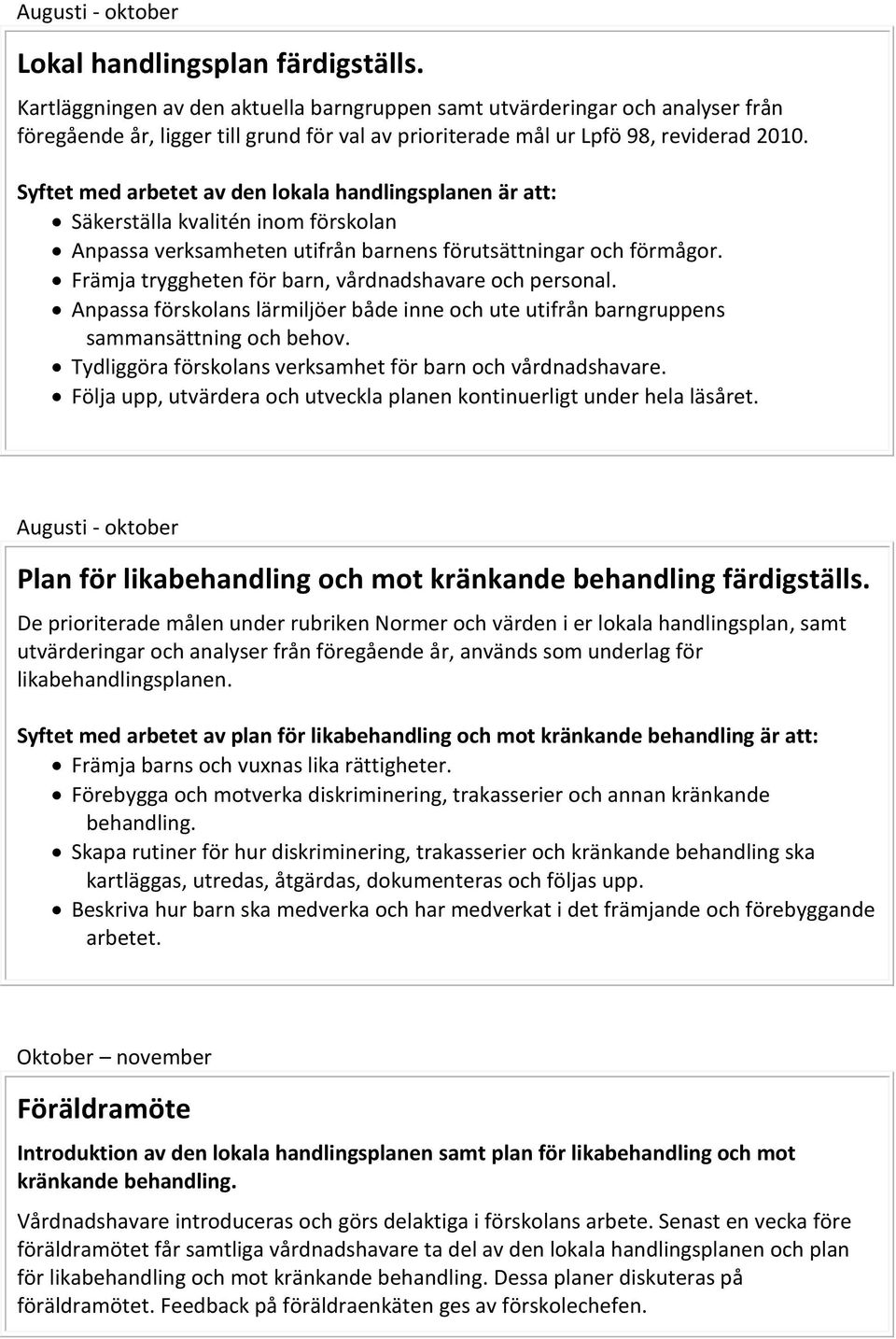 Syftet med arbetet av den lokala handlingsplanen är att: Säkerställa kvalitén inom förskolan Anpassa verksamheten utifrån barnens förutsättningar och förmågor.