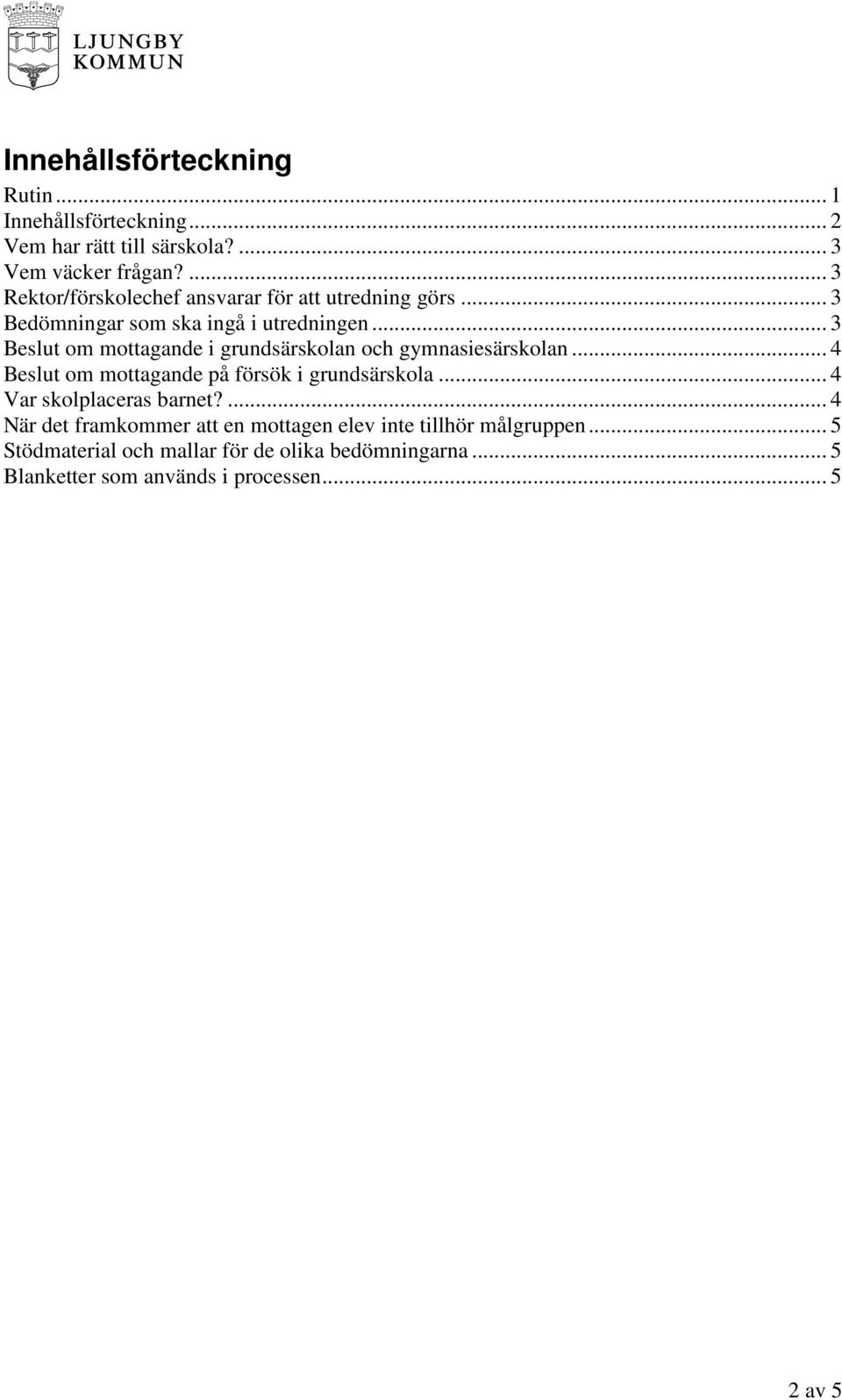 .. 3 Beslut om mottagande i grundsärskolan och gymnasiesärskolan... 4 Beslut om mottagande på försök i grundsärskola.