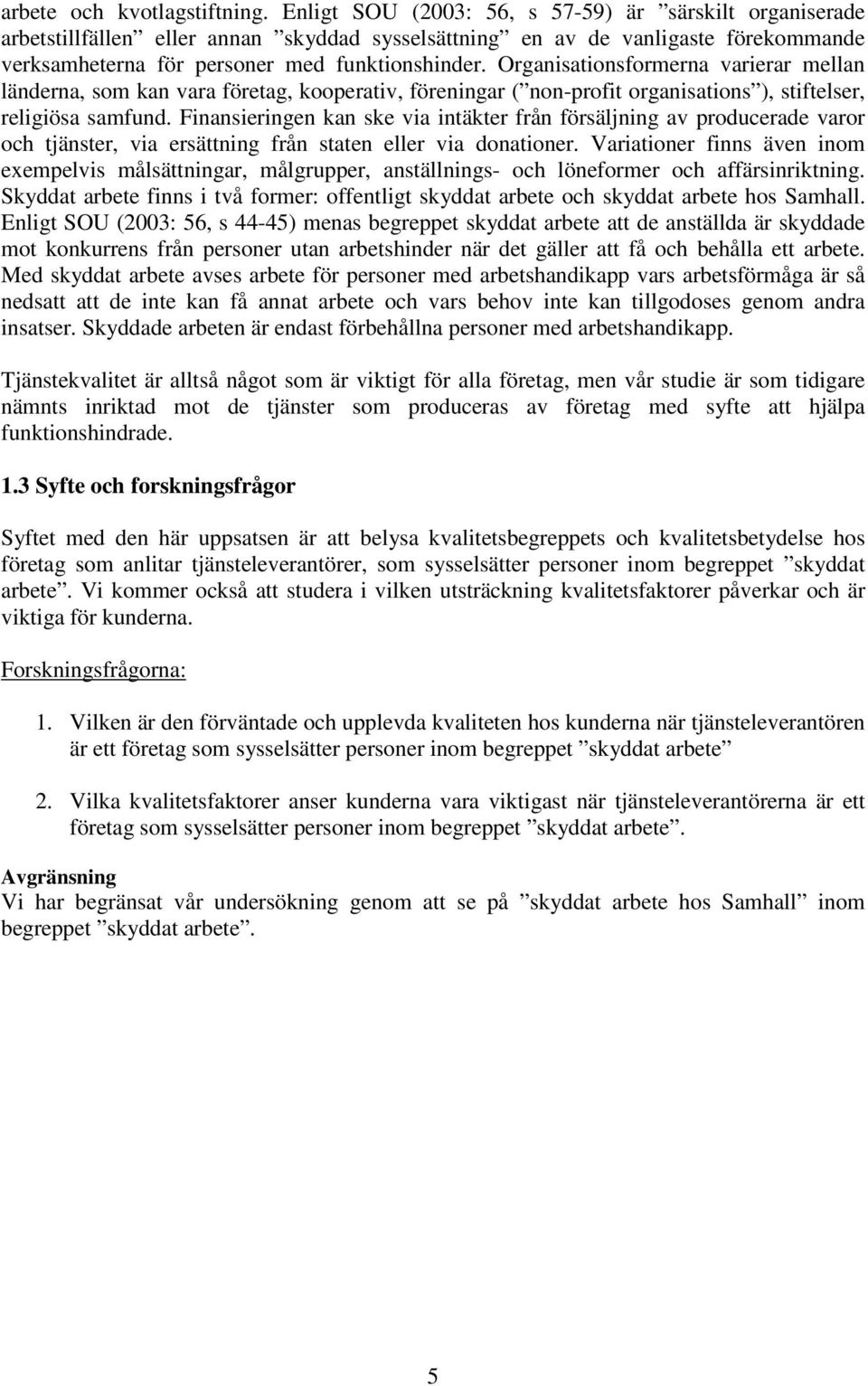 Organisationsformerna varierar mellan länderna, som kan vara företag, kooperativ, föreningar ( non-profit organisations ), stiftelser, religiösa samfund.