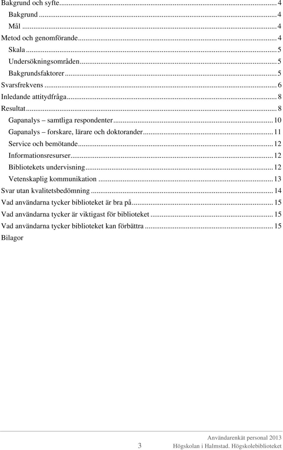 .. 12 Informationsresurser... 12 Bibliotekets undervisning... 12 Vetenskaplig kommunikation... 13 Svar utan kvalitetsbedömning.