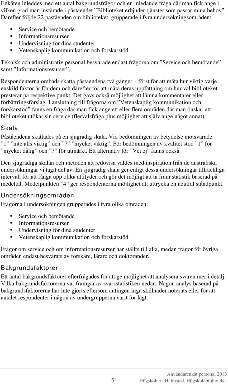 forskarstöd Teknisk och administrativ personal besvarade endast frågorna om Service och bemötande samt Informationsresurser.