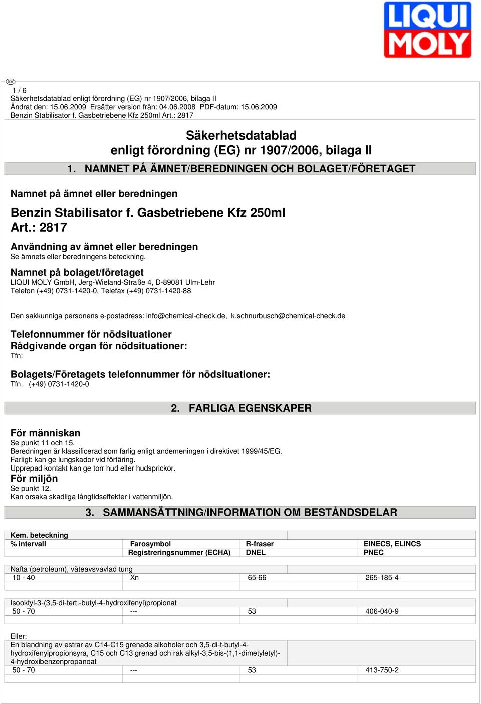 Namnet på bolaget/företaget LIQUI MOLY GmbH, Jerg-Wieland-Straße 4, D-89081 Ulm-Lehr Telefon (+49) 0731-1420-0, Telefax (+49) 0731-1420-88 Den sakkunniga personens e-postadress: info@chemical-check.