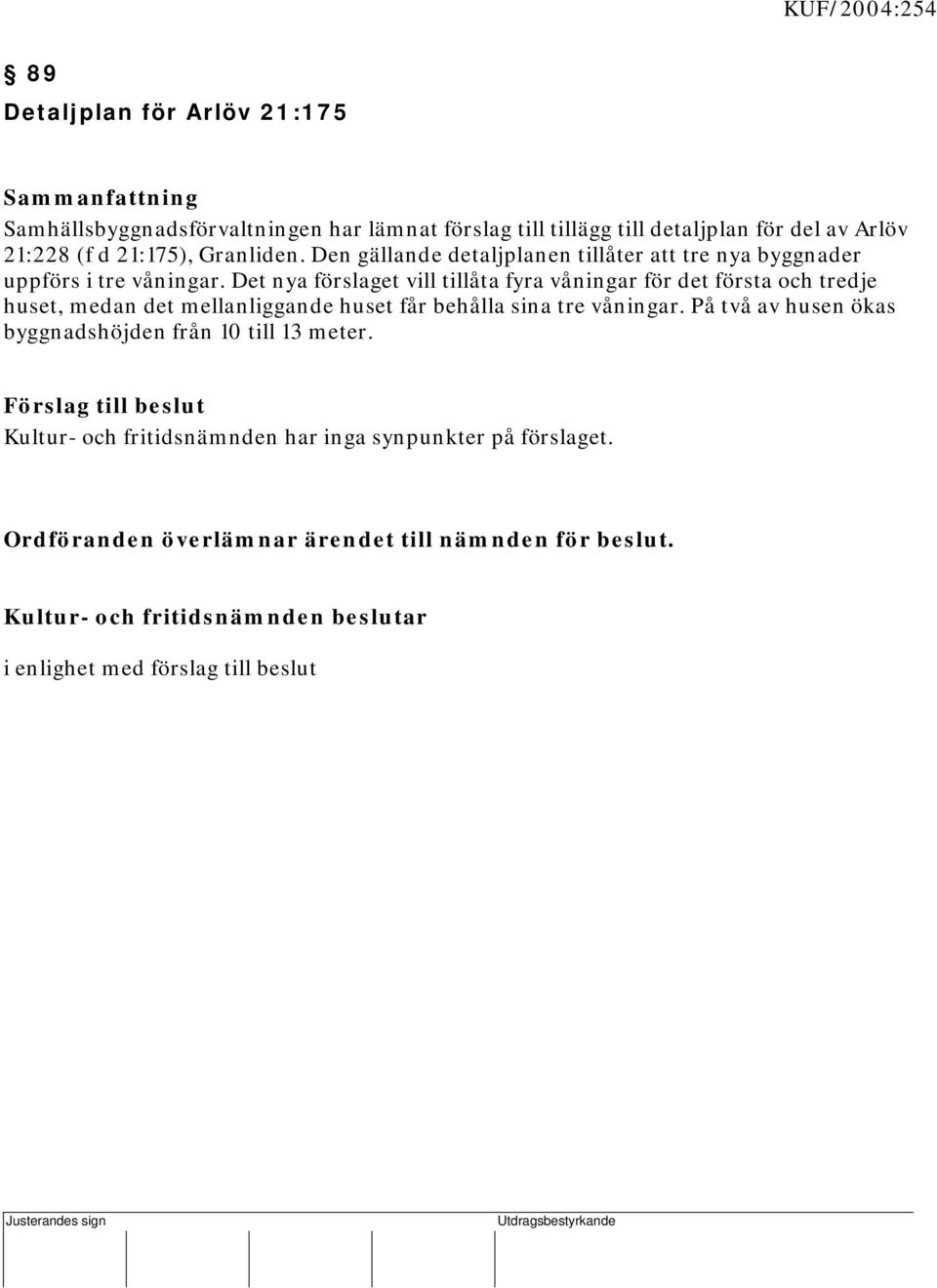 Det nya förslaget vill tillåta fyra våningar för det första och tredje huset, medan det mellanliggande huset får behålla sina tre våningar.