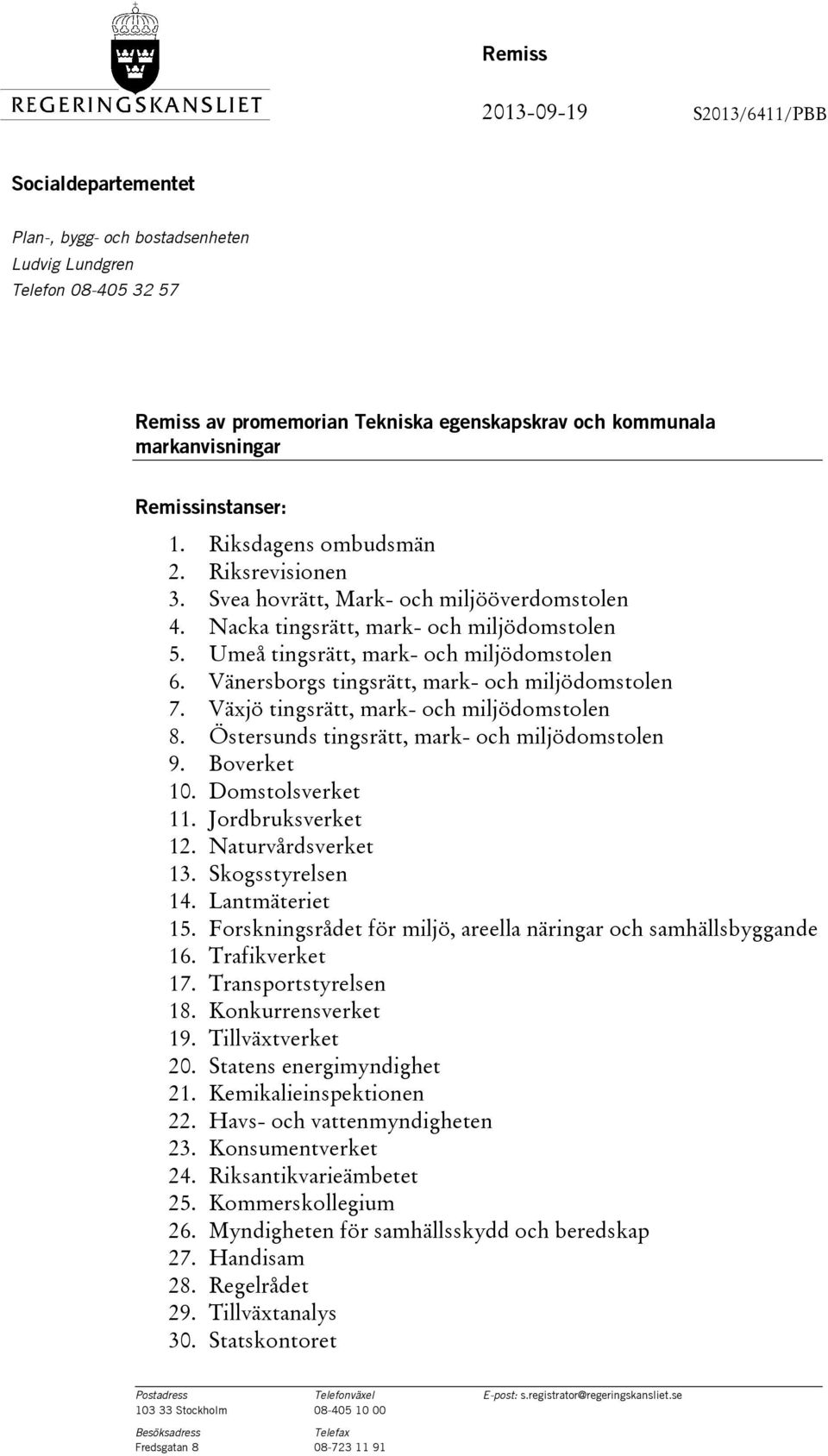 Vänersborgs tingsrätt, mark- och miljödomstolen 7. Växjö tingsrätt, mark- och miljödomstolen 8. Östersunds tingsrätt, mark- och miljödomstolen 9. Boverket 10. Domstolsverket 11. Jordbruksverket 12.