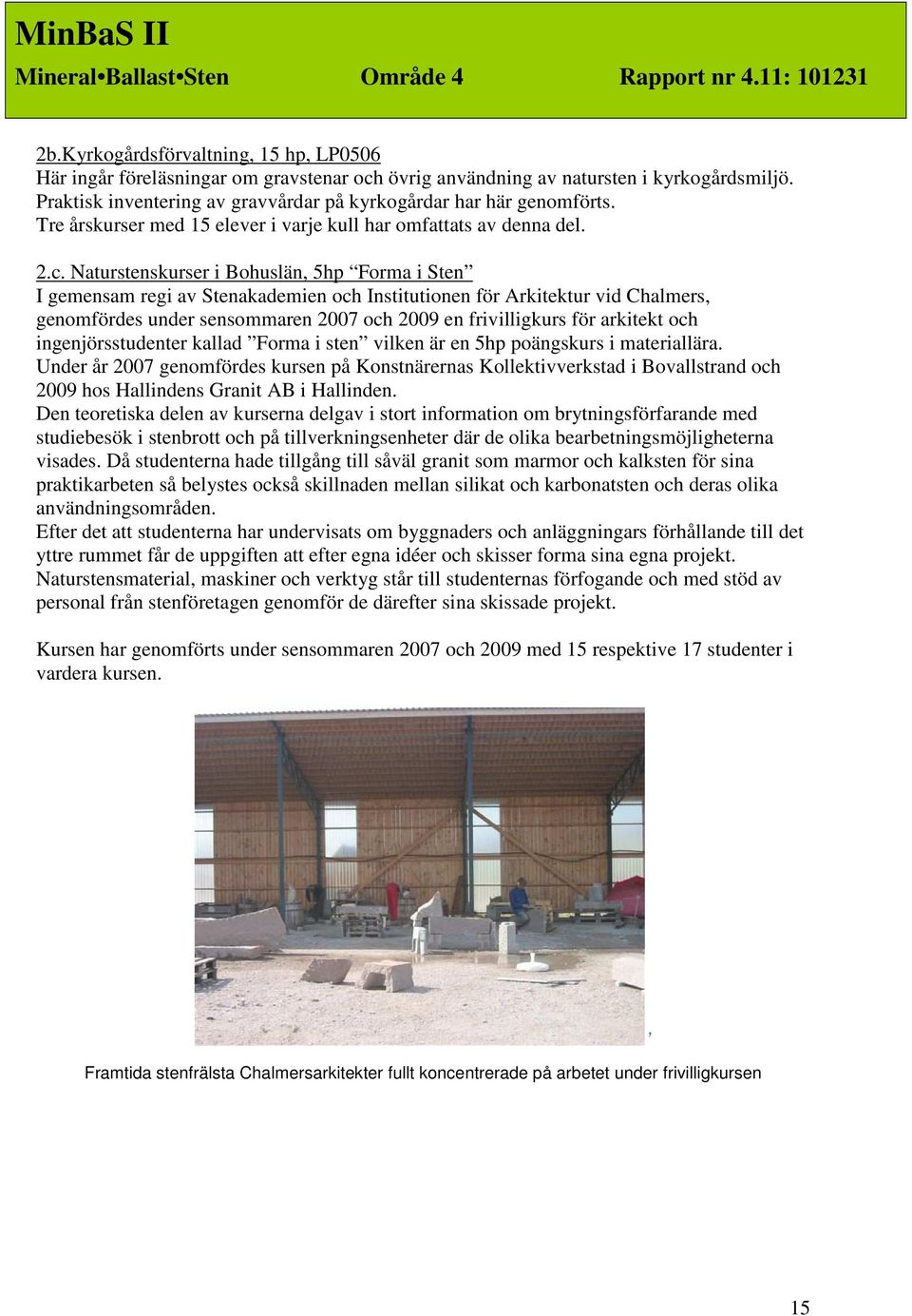 Naturstenskurser i Bohuslän, 5hp Forma i Sten I gemensam regi av Stenakademien och Institutionen för Arkitektur vid Chalmers, genomfördes under sensommaren 2007 och 2009 en frivilligkurs för arkitekt