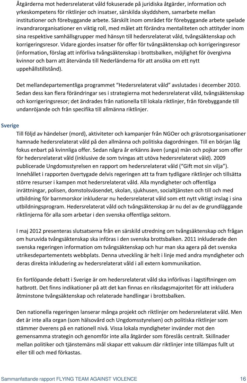 Särskilt inom området för förebyggande arbete spelade invandrarorganisationer en viktig roll, med målet att förändra mentaliteten och attityder inom sina respektive samhällsgrupper med hänsyn till