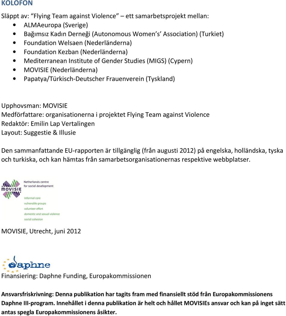 Medförfattare: organisationerna i projektet Flying Team against Violence Redaktör: Emilin Lap Vertalingen Layout: Suggestie & Illusie Den sammanfattande EU-rapporten är tillgänglig (från augusti