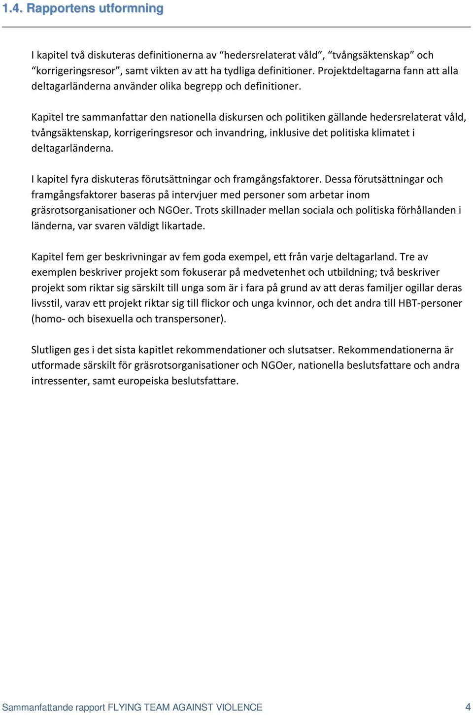 Kapitel tre sammanfattar den nationella diskursen och politiken gällande hedersrelaterat våld, tvångsäktenskap, korrigeringsresor och invandring, inklusive det politiska klimatet i deltagarländerna.