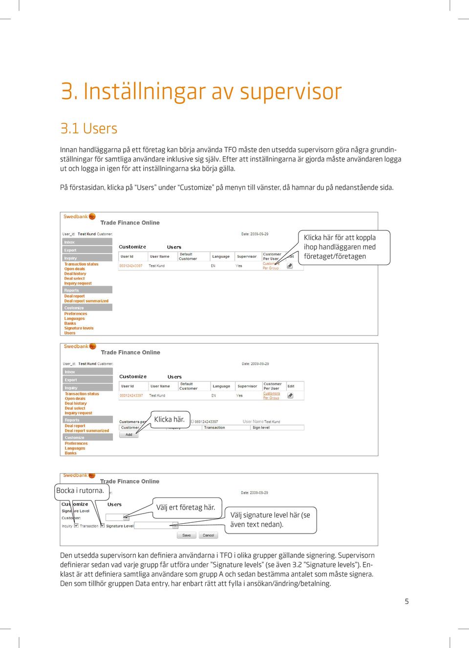 På förstasidan, klicka på Users under Customize på menyn till vänster, då hamnar du på nedanstående sida. Klicka här för att koppla ihop handläggaren med företaget/företagen Klicka här.
