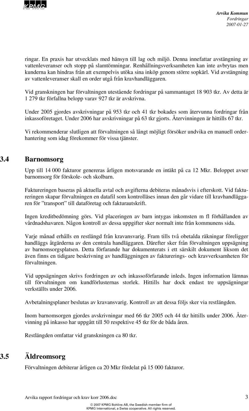 Vid avstängning av vattenleveranser skall en order utgå från kravhandläggaren. Vid granskningen har förvaltningen utestående fordringar på sammantaget 18 903 tkr.