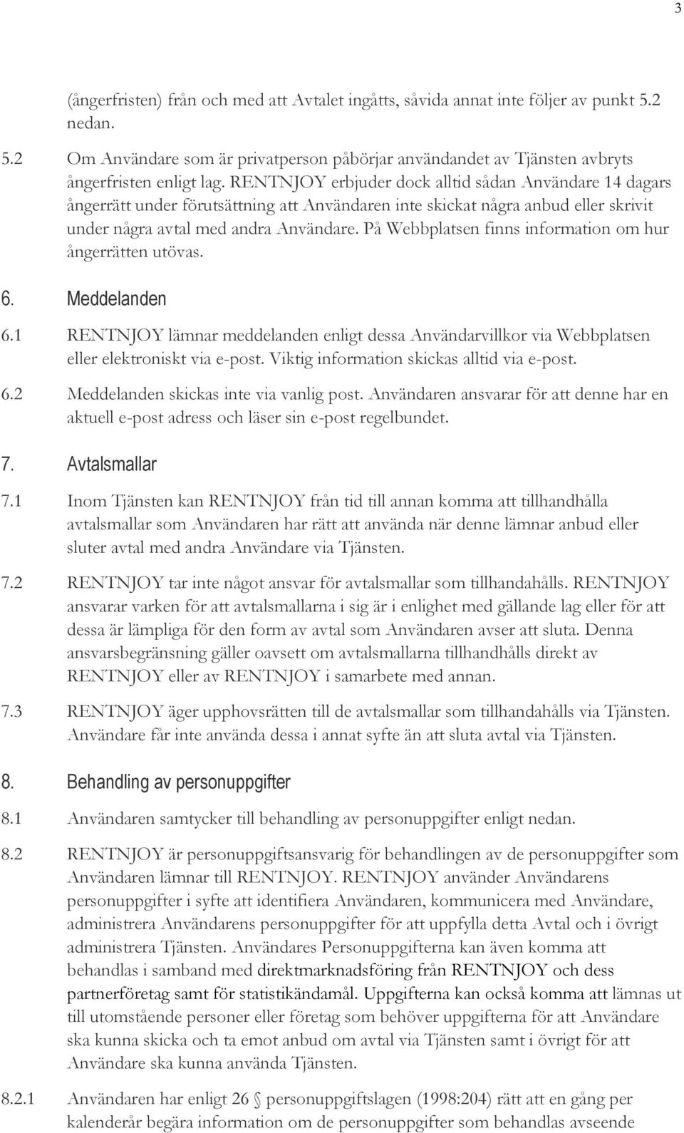 På Webbplatsen finns information om hur ångerrätten utövas. 6. Meddelanden 6.1 RENTNJOY lämnar meddelanden enligt dessa Användarvillkor via Webbplatsen eller elektroniskt via e-post.
