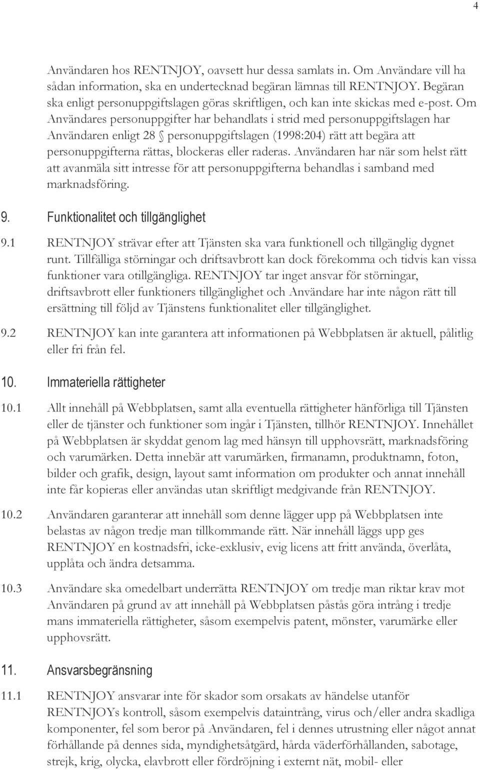 Om Användares personuppgifter har behandlats i strid med personuppgiftslagen har Användaren enligt 28 personuppgiftslagen (1998:204) rätt att begära att personuppgifterna rättas, blockeras eller