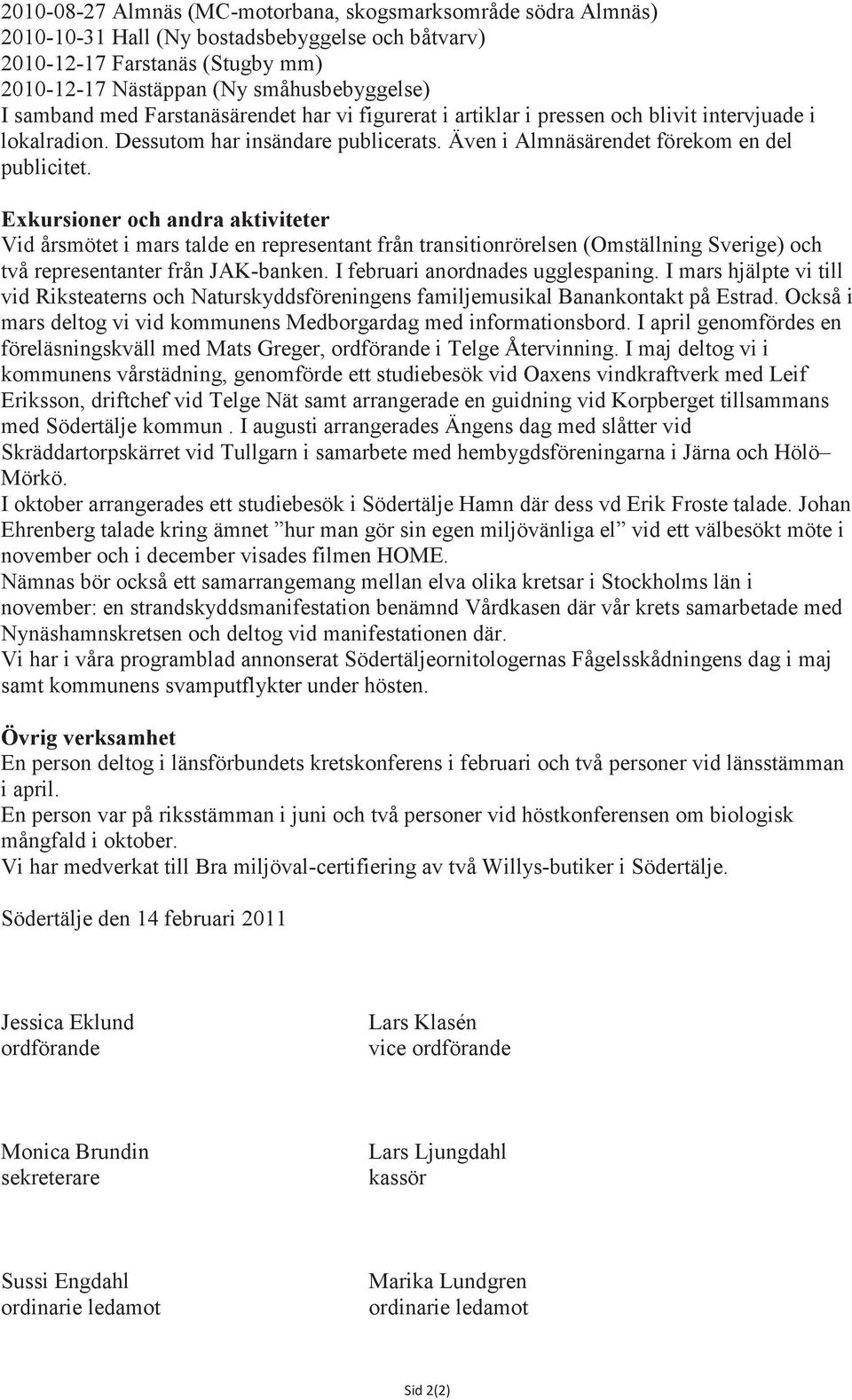 Exkursioner och andra aktiviteter Vid årsmötet i mars talde en representant från transitionrörelsen (Omställning Sverige) och två representanter från JAK-banken. I februari anordnades ugglespaning.