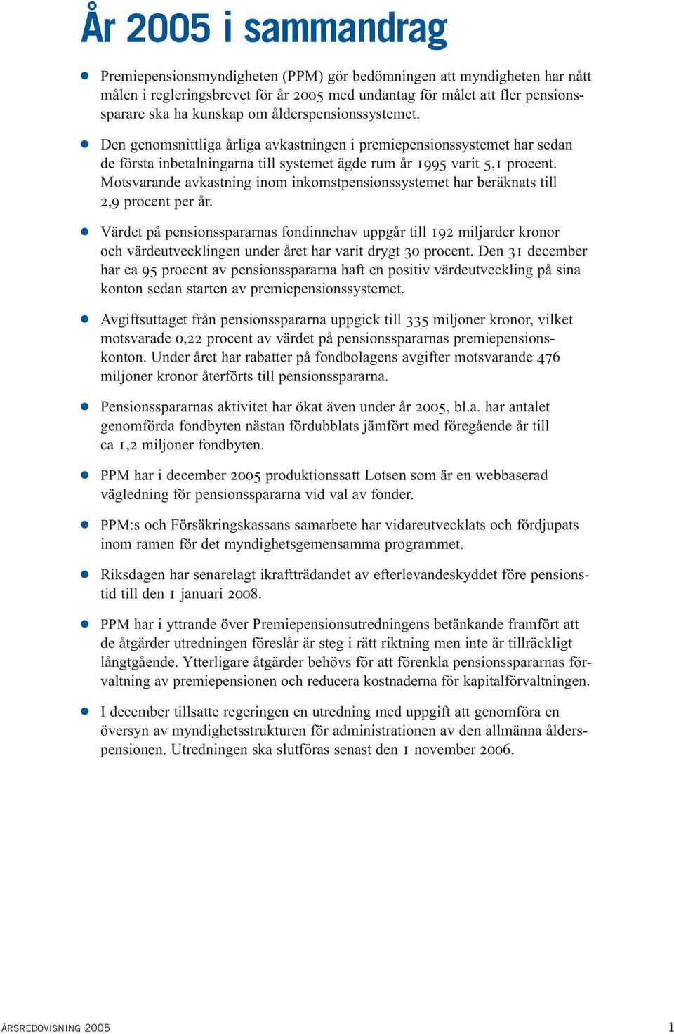 Motsvarande avkastning inom inkomstpensionssystemet har beräknats till 2,9 procent per år.