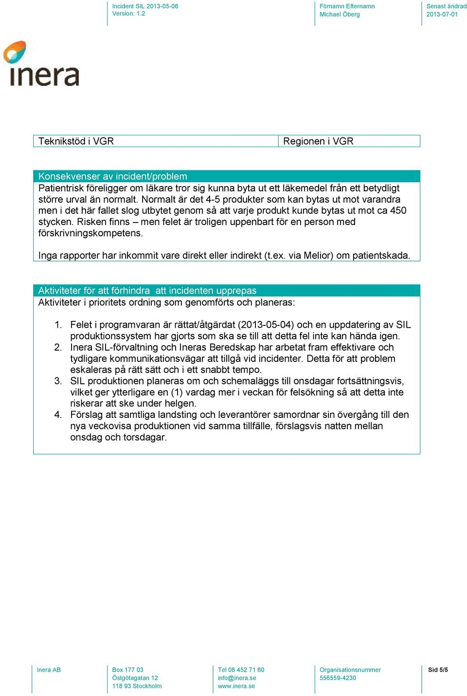 Risken finns men felet är troligen uppenbart för en person med förskrivningskompetens. Inga rapporter har inkommit vare direkt eller indirekt (t.ex. via Melior) om patientskada.