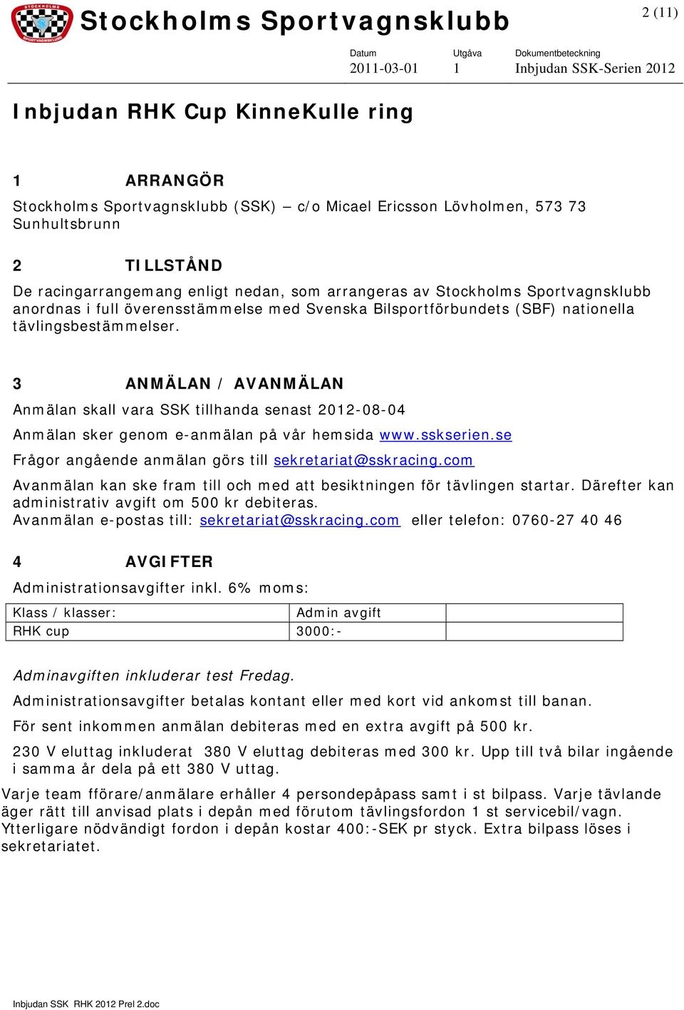 3 ANMÄLAN / AVANMÄLAN Anmälan skall vara SSK tillhanda senast 2012-08-04 Anmälan sker genom e-anmälan på vår hemsida www.sskserien.se Frågor angående anmälan görs till sekretariat@sskracing.