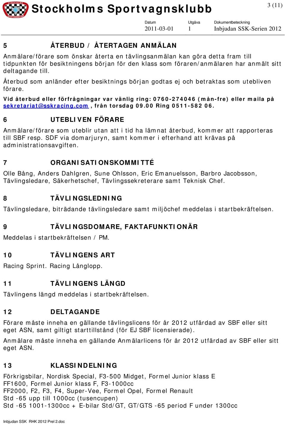 Vid återbud eller förfrågningar var vänlig ring: 0760-274046 (mån-fre) eller maila på sekretariat@sskracing.com, från torsdag 09.00 Ring 0511-582 06.