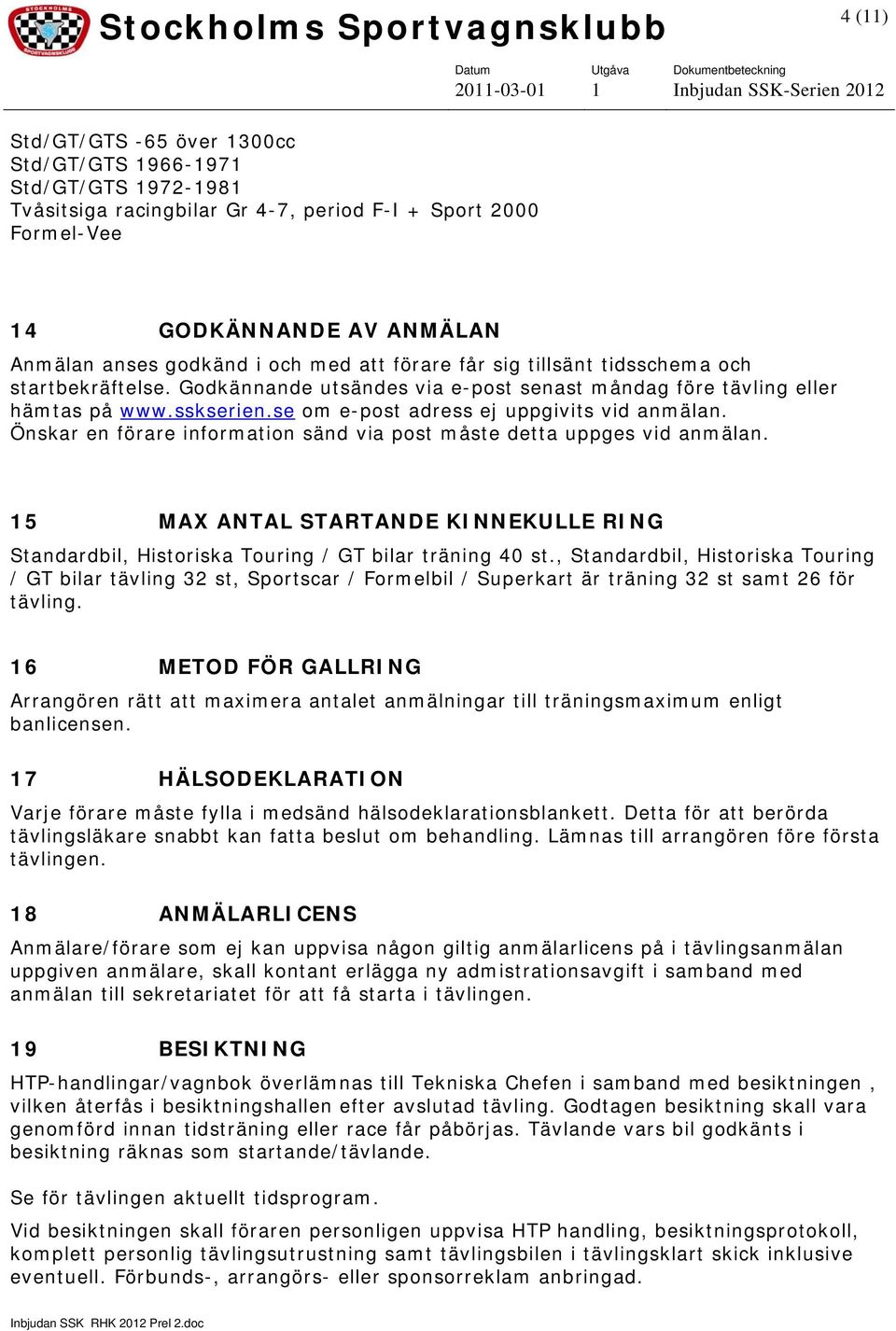 Önskar en förare information sänd via post måste detta uppges vid anmälan. 15 MAX ANTAL STARTANDE KINNEKULLE RING Standardbil, Historiska Touring / GT bilar träning 40 st.