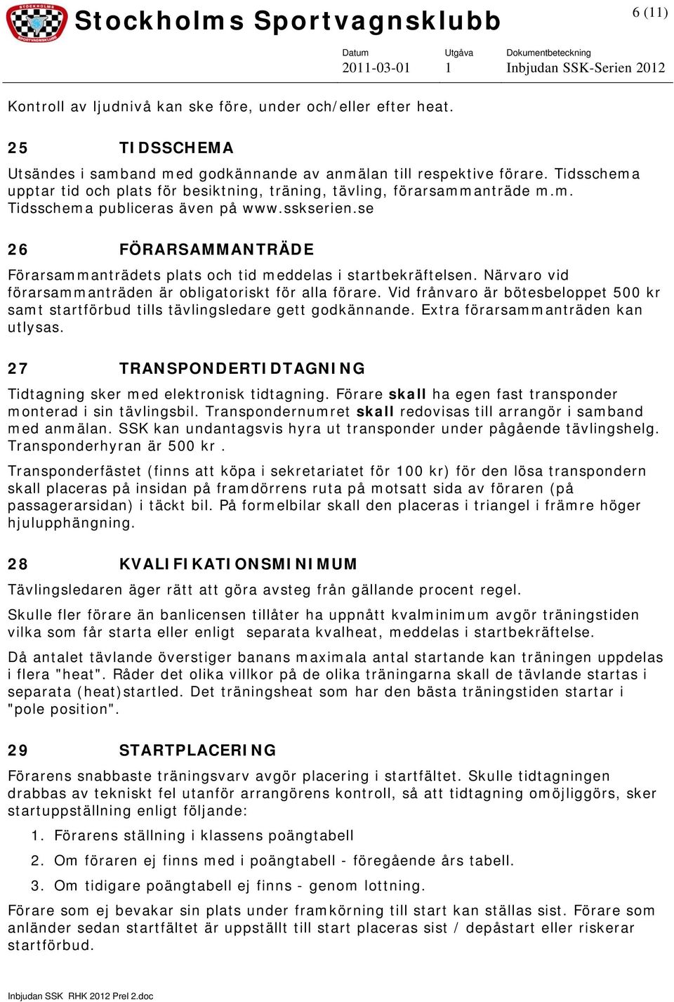 se 26 FÖRARSAMMANTRÄDE Förarsammanträdets plats och tid meddelas i startbekräftelsen. Närvaro vid förarsammanträden är obligatoriskt för alla förare.