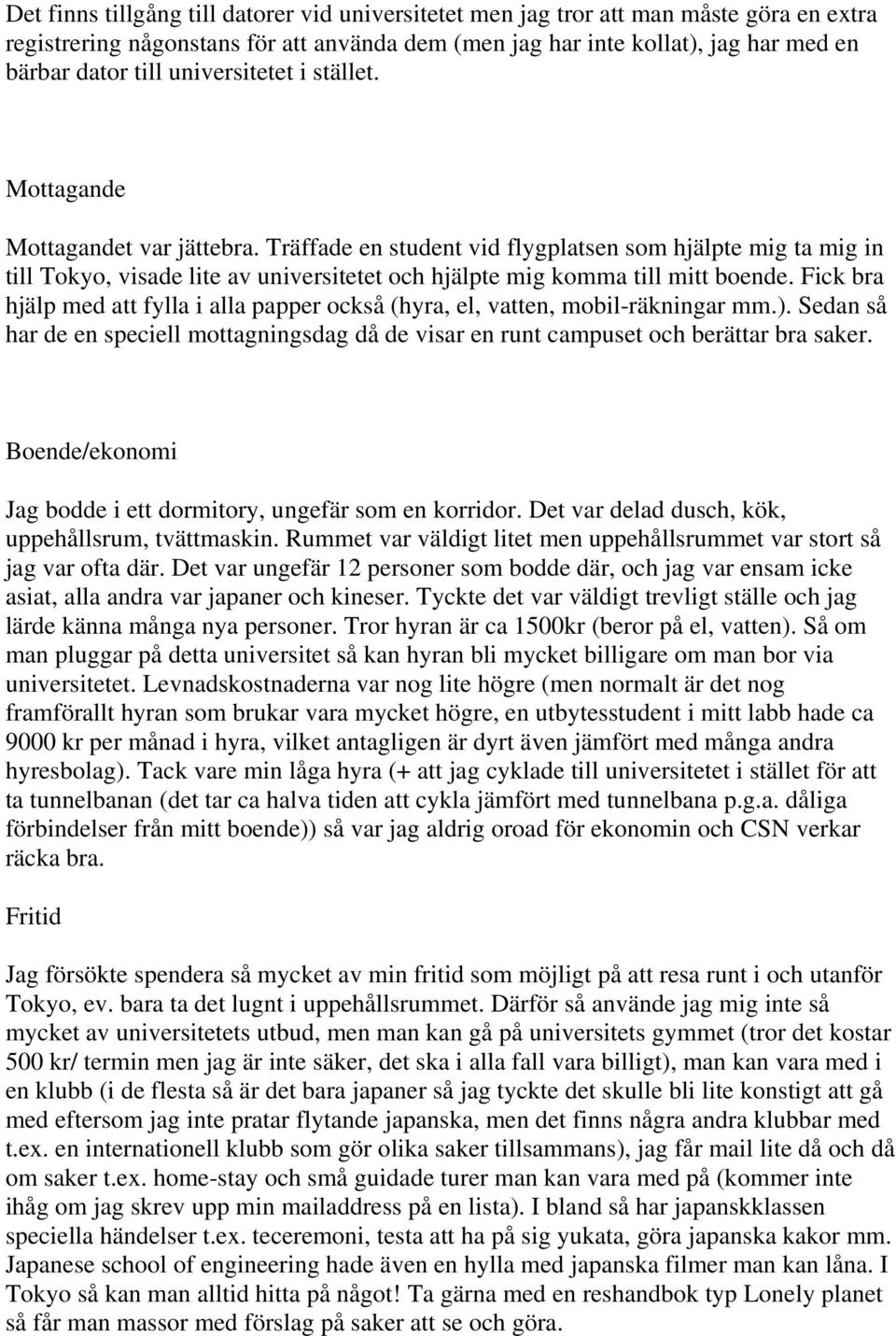 Träffade en student vid flygplatsen som hjälpte mig ta mig in till Tokyo, visade lite av universitetet och hjälpte mig komma till mitt boende.