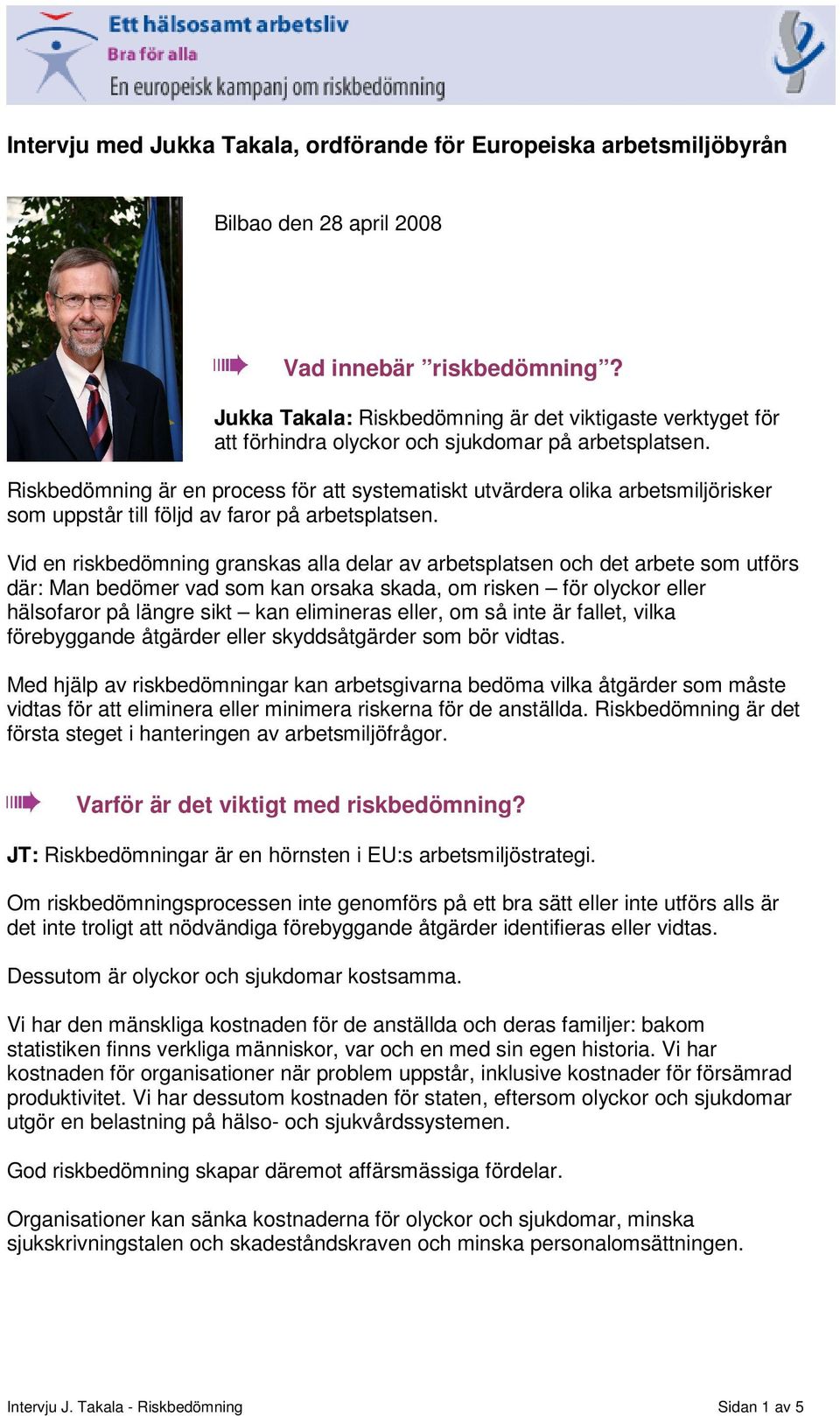 Riskbedömning är en process för att systematiskt utvärdera olika arbetsmiljörisker som uppstår till följd av faror på arbetsplatsen.