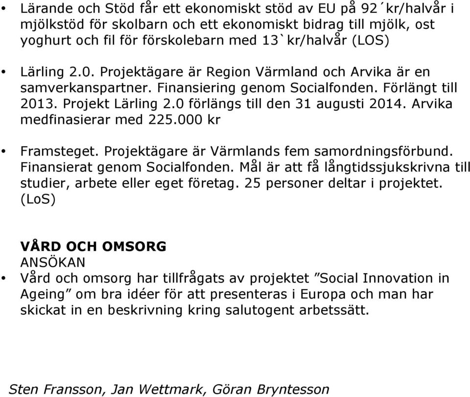 Arvika medfinasierar med 225.000 kr Framsteget. Projektägare är Värmlands fem samordningsförbund. Finansierat genom Socialfonden.