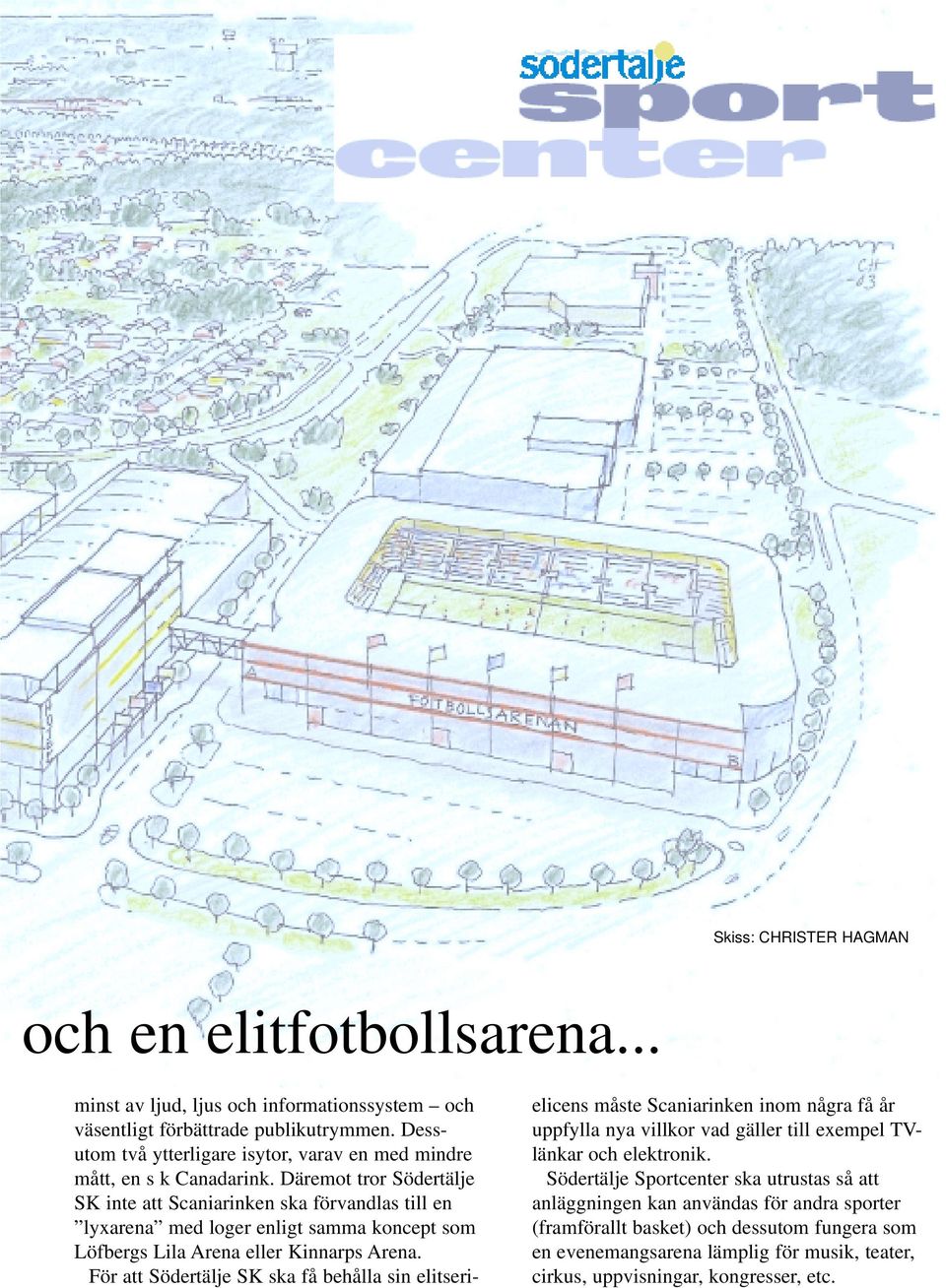 Däremot tror Södertälje SK inte att Scaniarinken ska förvandlas till en lyxarena med loger enligt samma koncept som Löfbergs Lila Arena eller Kinnarps Arena.