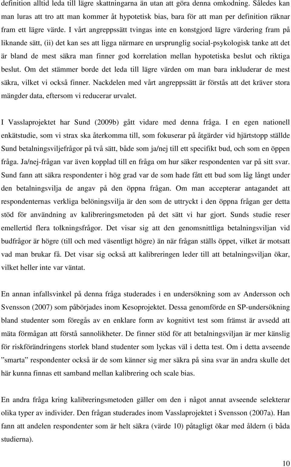 I vårt angreppssätt tvingas inte en konstgjord lägre värdering fram på liknande sätt, (ii) det kan ses att ligga närmare en ursprunglig social-psykologisk tanke att det är bland de mest säkra man