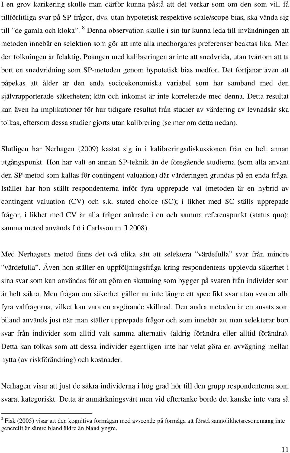 8 Denna observation skulle i sin tur kunna leda till invändningen att metoden innebär en selektion som gör att inte alla medborgares preferenser beaktas lika. Men den tolkningen är felaktig.